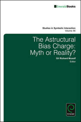 The Astructural Bias Charge: Myth or Reality? (Studies in Symbolic Interaction)