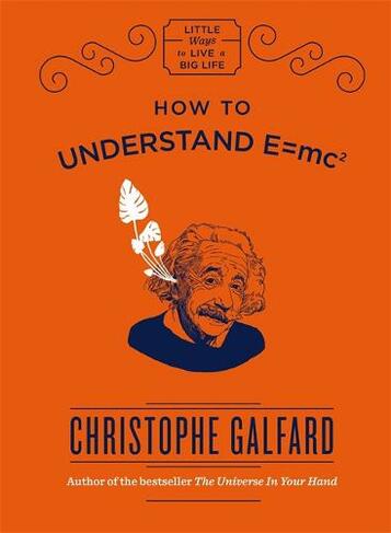 How To Understand E =mc(2): (Little Ways to Live a Big Life)