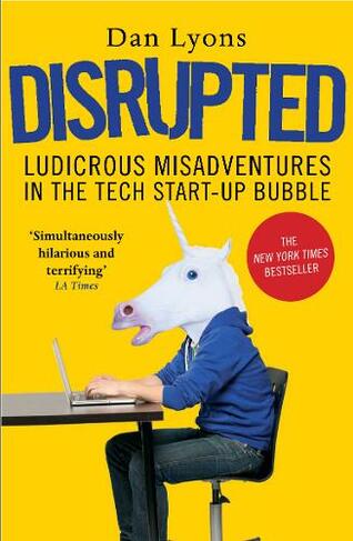 Disrupted: Ludicrous Misadventures in the Tech Start-up Bubble (Main)