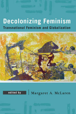 Decolonizing Feminism: Transnational Feminism and Globalization