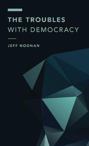 The Troubles with Democracy: (Off the Fence: Morality, Politics and Society)