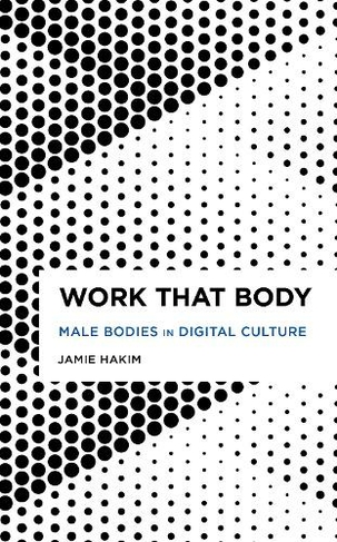 Work That Body: Male Bodies in Digital Culture (Radical Cultural Studies)