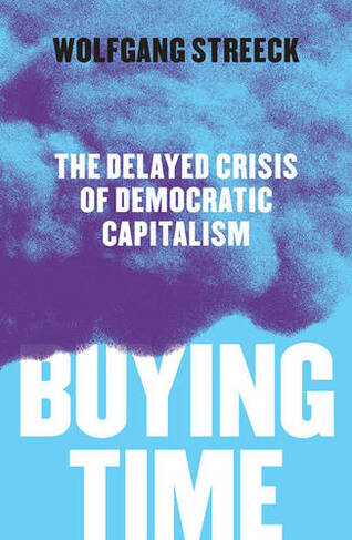 Buying Time: The Delayed Crisis of Democratic Capitalism (2nd Revised edition)
