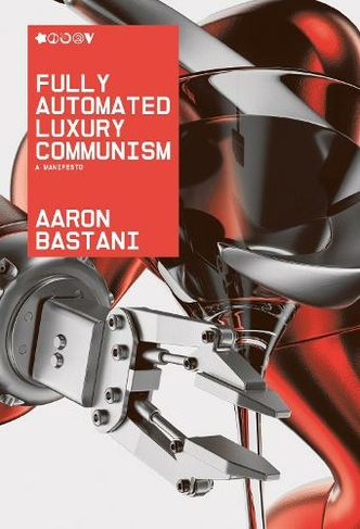 Fully Automated Luxury Communism: A Manifesto