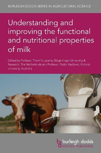 Understanding and Improving the Functional and Nutritional Properties of Milk: (Burleigh Dodds Series in Agricultural Science 114)