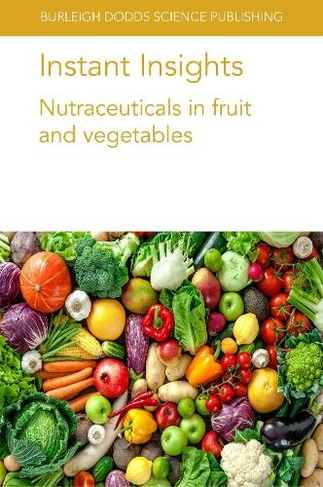 Instant Insights: Nutraceuticals in Fruit and Vegetables: (Burleigh Dodds Science: Instant Insights 04)