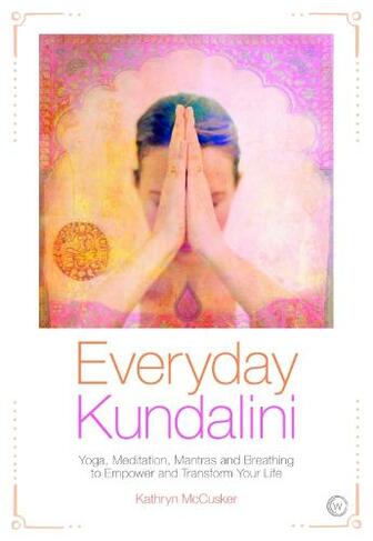 Everyday Kundalini: Yoga, Meditation, Mantras and Breathing to Empower and Transform (2nd Revised edition)