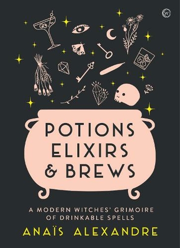 Potions, Elixirs & Brews: A modern witches' grimoire of drinkable spells (0th New edition)