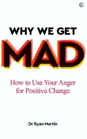 Why We Get Mad: How to Use Your Anger for Positive Change (0th New edition)