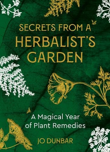 Secrets From A Herbalist's Garden: A Magical Year of Plant Remedies (0th New edition)