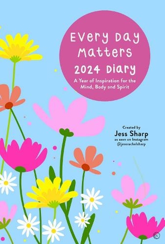 Every Day Matters 2024 Desk Diary: A Year of Inspiration for the Mind, Body and Spirit (0th New edition)