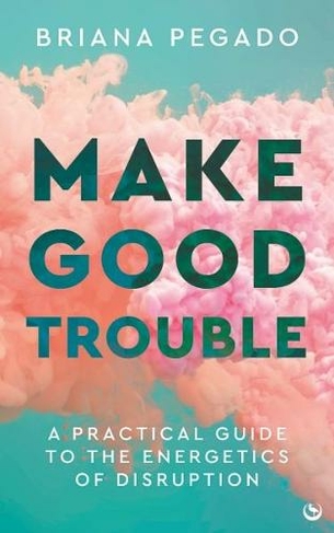 Make Good Trouble: A Practical Guide to the Energetics of Disruption (New edition)