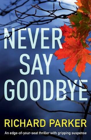 Never Say Goodbye: An Edge of Your Seat Thriller with Gripping Suspense (Detective Tom Fabian 1)