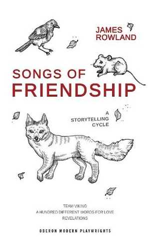 Songs of Friendship: A Storytelling Cycle: Team Viking / A Hundred Different Words for Love / Revelations (Oberon Modern Playwrights Illustrated edition)