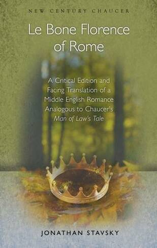 Le Bone Florence of Rome: A Critical Edition and Facing Translation of a Middle English Romance Analogous to Chaucer's Man of Law's Tale (New Century Chaucer)