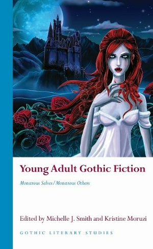 Young Adult Gothic Fiction: Monstrous Selves/Monstrous Others (Gothic Literary Studies)