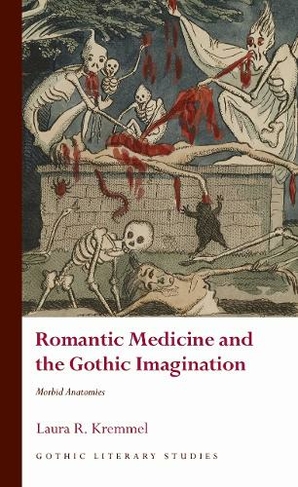 Romantic Medicine and the Gothic Imagination: Morbid Anatomies (Gothic Literary Studies)