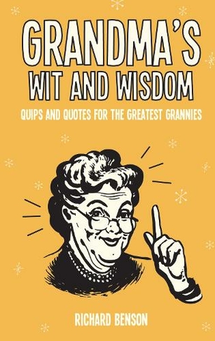 Grandma's Wit and Wisdom: Quips and Quotes for the Greatest Grannies