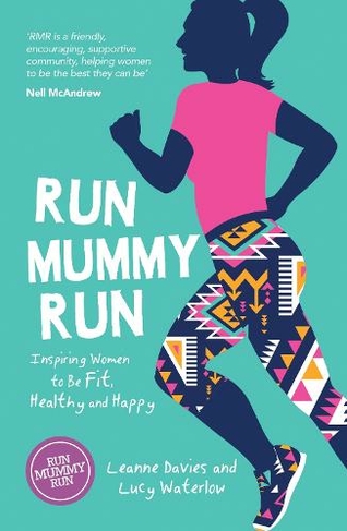 Run Mummy Run: Inspiring Women to Be Fit, Healthy and Happy