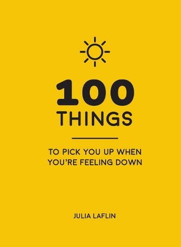 100 Things to Pick You Up When You're Feeling Down: Uplifting Quotes and Delightful Ideas to Make You Feel Good