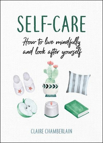 Self-Care: How to Live Mindfully and Look After Yourself