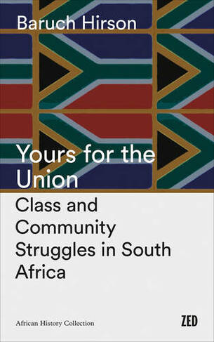 Yours for the Union: Class and Community Struggles in South Africa (African History Archive 2nd New edition)