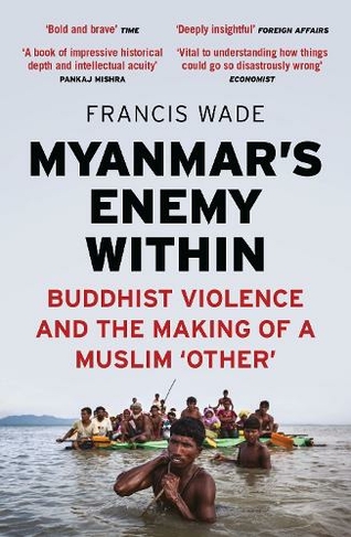 Myanmar's Enemy Within: Buddhist Violence and the Making of a Muslim 'Other' (Asian Arguments 2nd edition)