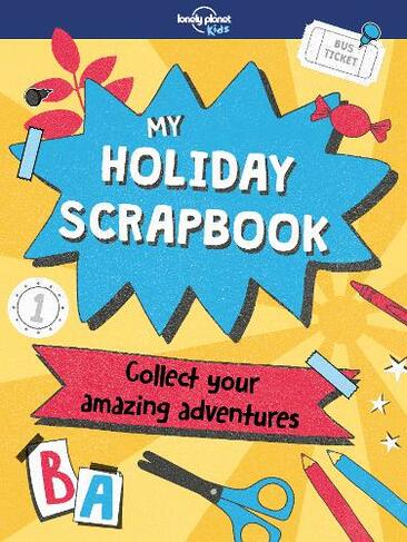 Lonely Planet Kids My Holiday Scrapbook: (Lonely Planet Kids)