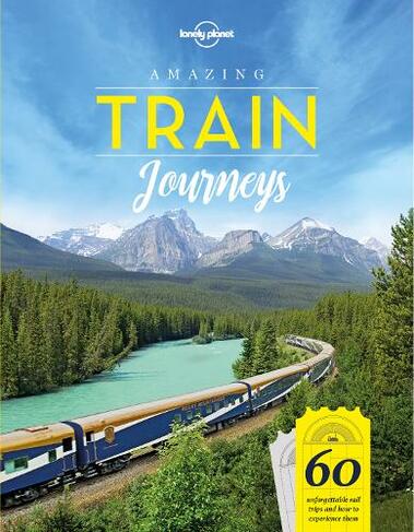 Amazing Train Journeys: (Lonely Planet)