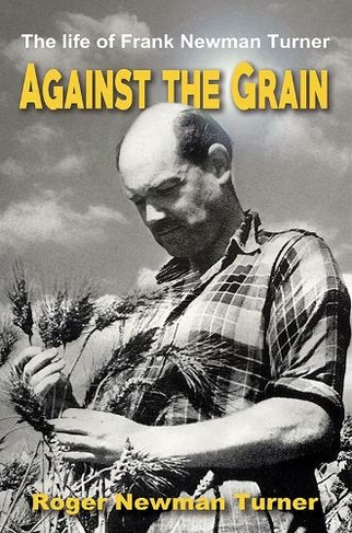 Against the Grain: The life of Frank Newman Turner