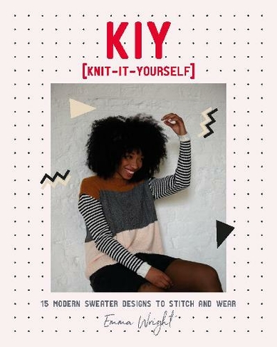 KIY: Knit-It-Yourself: 15 Modern Sweater Designs to Stitch and Wear