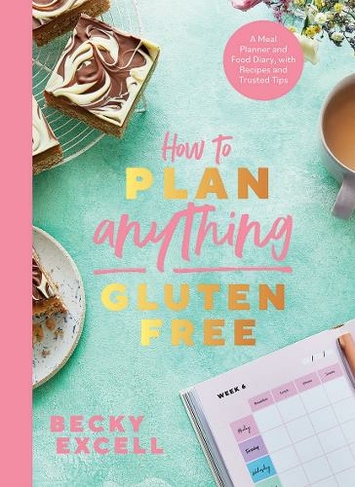 How to Plan Anything Gluten Free (The Sunday Times Bestseller): A Meal Planner and Food Diary, with Recipes and Trusted Tips