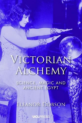 Victorian Alchemy: Science, Magic and Ancient Egypt
