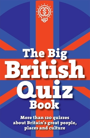 The Big British Quiz Book: More than 120 quizzes about Britain's great people, places and culture