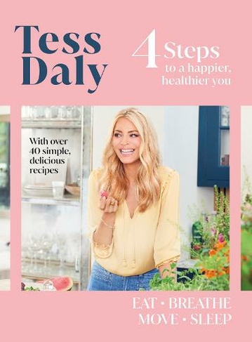 4 Steps: To a Happier, Healthier You. The inspirational food and fitness guide from Strictly Come Dancing's Tess Daly