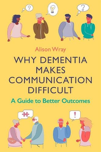 Why Dementia Makes Communication Difficult: A Guide to Better Outcomes