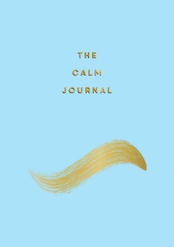 The Calm Journal: Tips and Exercises to Help You Relax and Recentre
