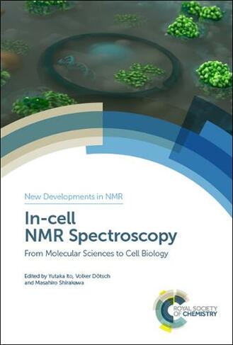 In-cell NMR Spectroscopy: From Molecular Sciences to Cell Biology (New Developments in NMR Volume 21)