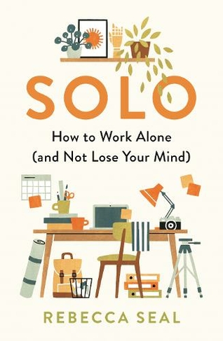 Solo: How to Work Alone (and Not Lose Your Mind) (Main)