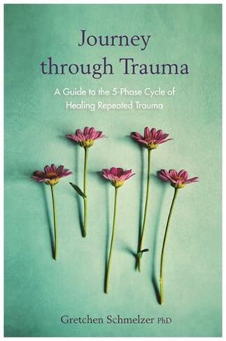 Journey through Trauma: A Guide to the 5-Phase Cycle of Healing Repeated Trauma