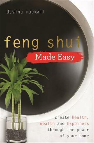 Feng Shui Made Easy: Create Health, Wealth and Happiness through the Power of Your Home