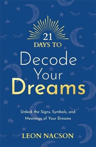 21 Days to Decode Your Dreams: Unlock the Signs, Symbols, and Meanings of Your Dreams (21 Days series)