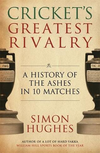 Cricket's Greatest Rivalry: A History of The Ashes in 12 Matches