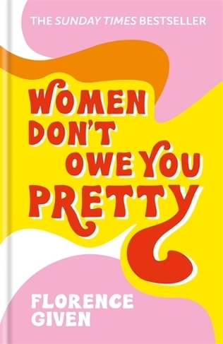 Women Don't Owe You Pretty: The debut book from Florence Given