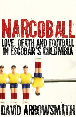 Narcoball: Love, Death and Football in Escobar's Colombia