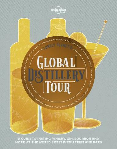 Lonely Planet's Global Distillery Tour: (Lonely Planet Food)