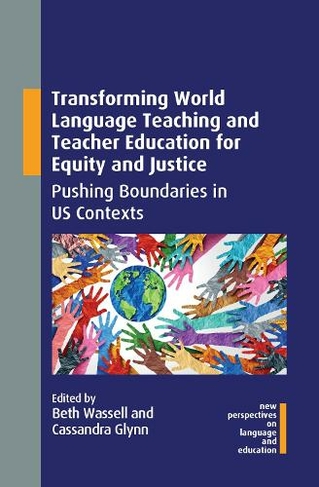 Transforming World Language Teaching and Teacher Education for Equity and Justice: Pushing Boundaries in US Contexts (New Perspectives on Language and Education)