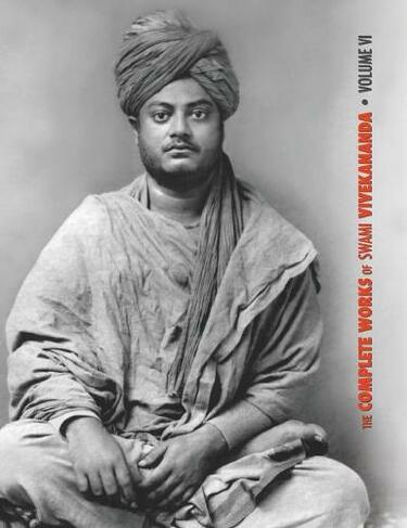 The Complete Works of Swami Vivekananda, Volume 6: Lectures and Discourses, Notes of Class Talks and Lectures, Writings: Prose and Poems - Original and Translated, Epistles - Second Series, Conversations and Dialogues (From the Diary of a Disciple) (Complete Works of Swami Vivekananda 6)