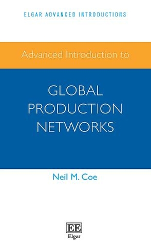 Advanced Introduction to Global Production Networks: (Elgar Advanced Introductions series)