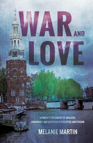 War and Love: A family's testament of anguish, endurance and devotion in occupied Amsterdam